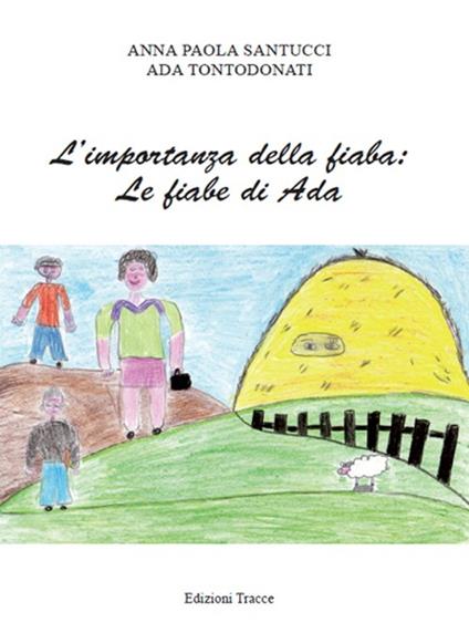 L' importanza della fiaba. Le fiabe di Ada. Ediz. illustrata - Anna P. Santucci,Ada Tontodonati - copertina