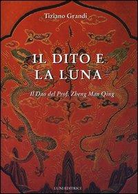 Il dito e la luna. Il Dao del professor Zheng Man Qing - Tiziano Grandi - copertina