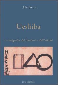 Ueshiba. La biografia del fondatore dell'aikido - John Stevens - copertina