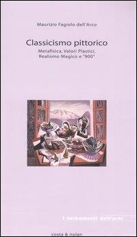 Classicismo pittorico. Metafisica, valori plastici, realismo magico e «900» - Maurizio Fagiolo Dell'Arco - copertina