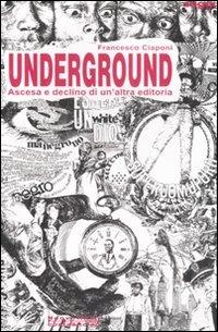 Underground. Ascesa e declino di un'altra editoria - Francesco Ciaponi - 4