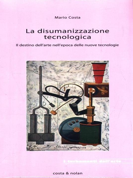 La disumanizzazione tecnologica. Il destino dell'arte nell'epoca delle nuove tecnologie - Mario Costa - copertina