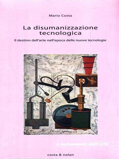 La disumanizzazione tecnologica. Il destino dell'arte nell'epoca delle nuove tecnologie - Mario Costa - 8