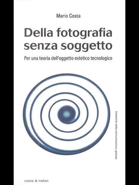 Della fotografia senza soggetto. Per una teoria dell'oggetto estetico tecnologico - Mario Costa - 3