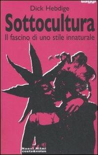 Sottocultura. Il fascino di uno stile innaturale - Dick Hebdige - copertina