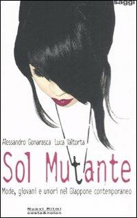 Sol mutante. Mode, giovani e umori nel Giappone contemporaneo - Alessandro Gomarasca,Luca Valtorta - copertina