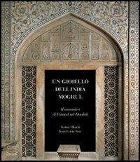 Un gioiello dell'India Moghul. Il mausoleo di I'timad ud-Daulah - Amina Okada,Jean-Louis Nou - copertina