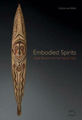 Embodied spirits. Gope boards from the Papuan Gulf - Virginia-Lee Webb,Robert L. Welsch,Thomas Schultze-Westraum - copertina