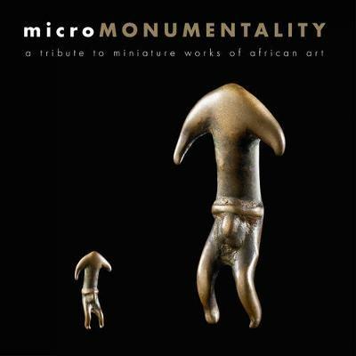 Micro monumentality. A tribute to miniature works of African art. Ediz. illustrata - Bérénice Geoffroy-Schneiter - copertina