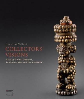 Collectors' visions. Art of Africa, Oceania, Southeast Asia and the Americas. Ediz. illustrata - Marie-Christine Valluet - copertina
