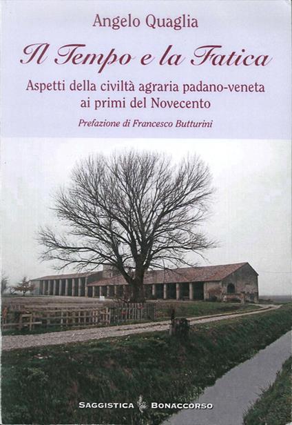 Il tempo e la fatica. Aspetti della civiltà agraria padano-veneta ai primi del Novecento - Angelo Quaglia - copertina