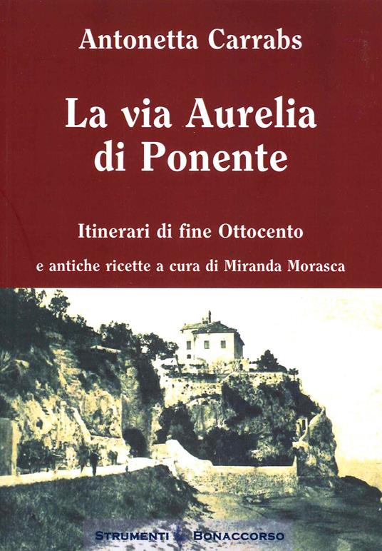 La via Aurelia di Ponente. Itinerari di fine Ottocento - Antonetta Carrabs - copertina