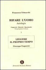 Rifare l'uomo. Antologia. Vol. 1: Leggere il proprio tempo. Giuseppe Ungaretti.