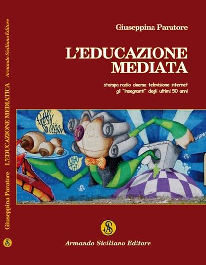 L' educazione mediata. Stampa radio cinema televisione internet: gli insegnanti degli ultimi 50 anni - Giuseppina Paratore - copertina