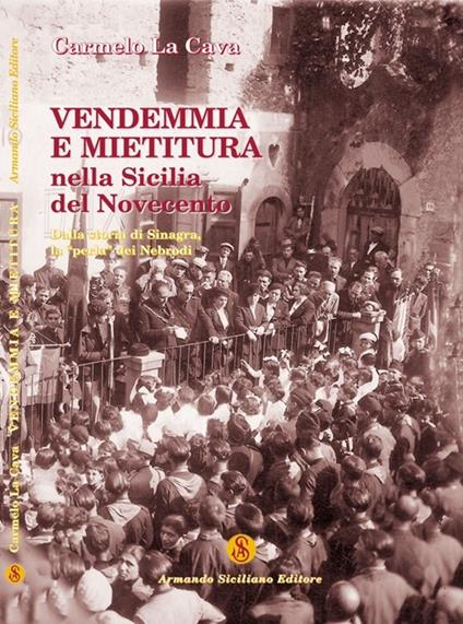 Vendemmia e mietitura nella Sicilia del Novecento. Dalla storia di Sinagra, la «perla» dei Nebrodi - Carmelo La Cava - copertina