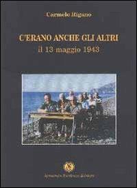 C'erano anche gli altri. Il 13 maggio 1943 - Carmelo Rigano - copertina