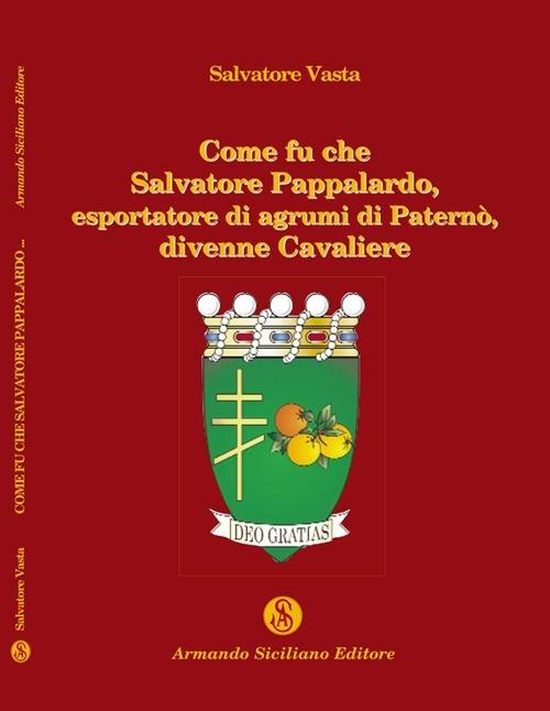 Come fu che Salvatore Pappalardo, esportatore di agrumi in Paternò, divenne cavaliere - Salvatore Vasta - copertina