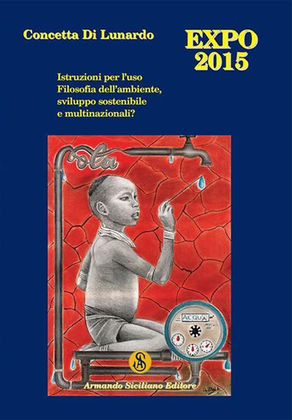 Expo Milano 2015. Istruzioni per l'uso. Filosofia dell'ambiente, sviluppo sostenibile e multinazionali? - Concetta Di Lunardo - copertina