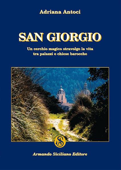 San Giorgio. Un cerchio magico stravolge la vita tra palazzi e chiese barocche - Adriana Antoci - copertina