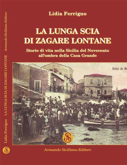 La lunga scia di zagare lontane. Storie di vita nella Sicilia del Novecento all'ombra della Casa Grande - Lidia Ferrigno - copertina