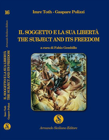 Il soggetto e la sua libertà. The subject and its freedom - Imre Toth,Gaspare Polizzi - copertina