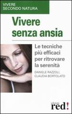 Vivere senza ansia. Le tecniche più efficaci per ritrovare la serenità