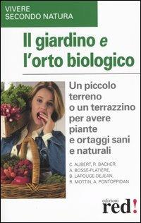 Il giardino e l'orto biologico. Un piccolo terreno o un terrazzino per avere piante e ortaggi sani e naturali - 6