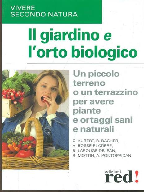 Il giardino e l'orto biologico. Un piccolo terreno o un terrazzino per avere piante e ortaggi sani e naturali - 2