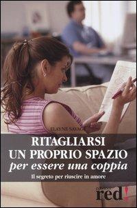 Ritagliarsi un proprio spazio per essere una coppia. Il segreto per riuscire in amore - Elayne Savage - copertina