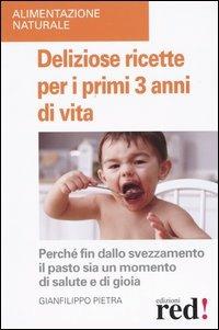 Deliziose ricette per i primi 3 anni di vita. Perché fin dallo svezzamneto il pasto sia un momento di salute e di gioia - Gianfilippo Pietra - copertina