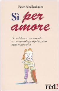 Sì per amore. Per celebrare con serenità e consapevolezza ogni aspetto della nostra vita - Peter Schellenbaum - copertina