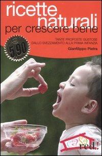 Ricette naturali per crescere bene. Tante proposte gustose dallo svezzamento alla prima infanzia - Gianfilippo Pietra - copertina