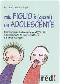 Mio figlio è (quasi) un adolescente. Conoscerne i bisogni e le difficoltà analizzando la sua scrittura e i suoi disegni - Evi Crotti,Alberto Magni - copertina