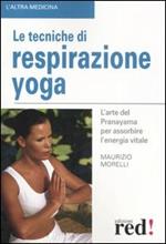 Le tecniche di respirazione yoga. L'arte del Pranayama per assorbire l'energia vitale. Ediz. illustrata