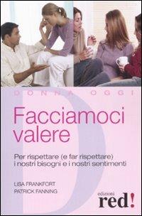 Facciamoci valere. Per rispettare (e far rispettare) i nostri bisogni e sentimenti - Lisa Frankfort,Patrick Fanning - copertina