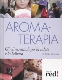 Aromaterapia. Gli oli essenziali per la salute e la bellezza - Gudrun Dalla  Via - Libro - Red Edizioni - Terapie naturali