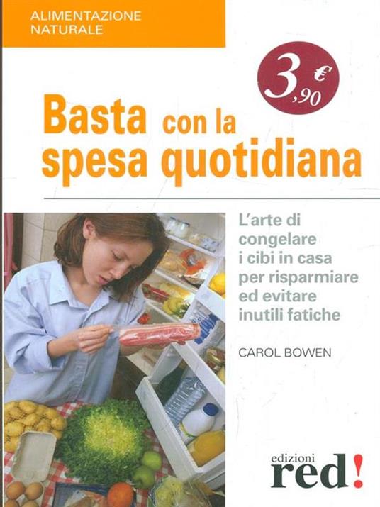 Basta con la spesa quotidiana. L'arte di congelare i cibi in casa per risparmiare ed evitare inutili fatiche - Carol Bowen - copertina