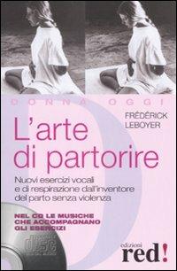 L' arte di partorire. Nuovi esercizi vocali e di respirazione dall'inventore del parto senza violenza. Con CD Audio - Frédérick Leboyer - copertina