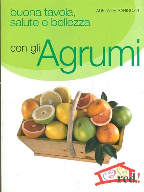 Buona tavola, salute e bellezza con gli agrumi - Adelaide Barigozzi - 4