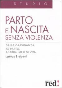 Parto e nascita senza violenza. Dalla gravidanza al parto, ai primi mesi di vita - Lorenzo Braibanti - copertina