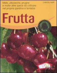 Frutta. Mele, albicocche, prugne e molte altre specie da coltivare nel proprio giardino o terrazzo. Ediz. illustrata - Christel Rupp - copertina