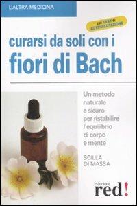 Curarsi da soli con i fiori di Bach. Un metodo naturale e sicuro per ristabilire l'equilibrio di corpo e mente - Scilla Di Massa - copertina