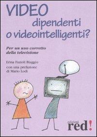 Video dipendenti o videointelligenti? Per un uso corretto della televisione - Erina Fazioli Biaggio - copertina