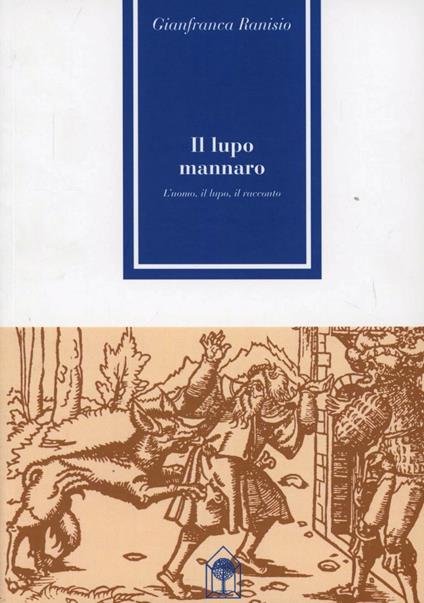 Il lupo mannaro. L'uomo, il lupo, il racconto nella licantropia - Gianfranca Ranisio - copertina