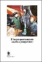 Il lavoro penitenziario. Realtà e prospettive