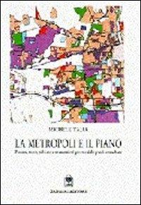 La metropoli e il piano. Processi, teorie, politiche e strumenti nel governo delle aree urbane - Michele Talia - copertina