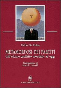 Metamorfosi dei partiti. Dall'ultimo conflitto mondiale ad oggi - Tullio De Felice - copertina