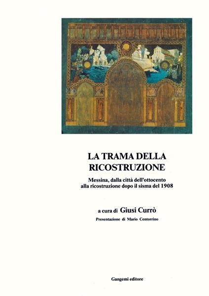 La trama della ricostruzione. Messina, dalla città dell'Ottocento alla ricostruzione dopo il sisma del 1908 - copertina