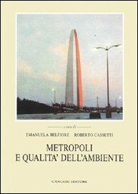 Metropoli e qualità dell'ambiente. L'ambiente urbano, le politiche e gli interventi - Emanuela Belfiore,Roberto Cassetti - copertina