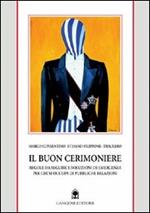 Il buon cerimoniere. Regole da seguire e soluzioni di emergenza per chi si occupa di pubbliche relazioni